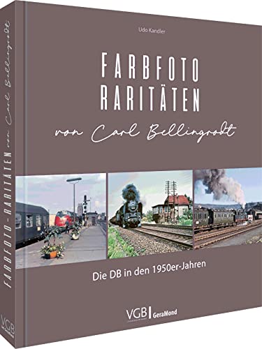 Bildband Eisenbahn – Farbfoto-Raritäten von Carl Bellingrodt: Die DB in den 1950er-Jahren. 200 Fotos aus dem Archiv des berühmten Eisenbahnfotografen von Verlagsgruppe Bahn